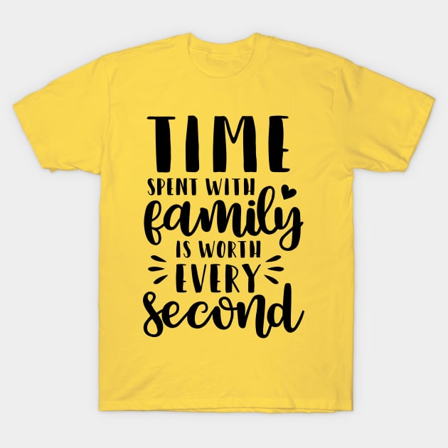 Time Spent With Family Is Worth Every Second T-Shirt by  Dynamic Diva Designs